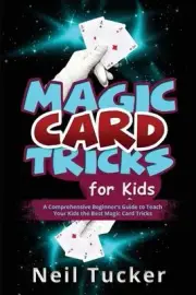 Magic Card Tricks for Kids: A Comprehensive Beginner's Guide to Teach Your Kids