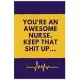 You’’re An Awesome Nurse. Keep That Shit Up: (Diary, Notebook) (Journals) or Personal Use for Men - Women Cute Gift For Nurse, Coworkers, Boss, Busines