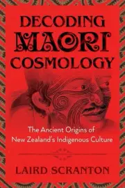 Decoding Maori Cosmology: The Ancient Origins of New Zealand's Indigenous Cultur