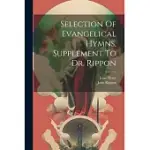 SELECTION OF EVANGELICAL HYMNS, SUPPLEMENT TO DR. RIPPON