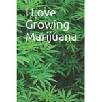 I LOVE GROWING MARIJUANA