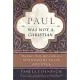 Paul Was Not a Christian: The Original Message of a Misunderstood Apostle