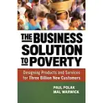 THE BUSINESS SOLUTION TO POVERTY: DESIGNING PRODUCTS AND SERVICES FOR THREE BILLION NEW CUSTOMERS