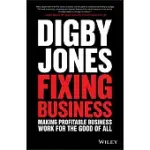 FIXING BUSINESS: MAKING PROFITABLE BUSINESS WORK FOR THE GOOD OF ALL