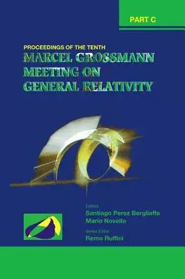 The Tenth Marcel Grossmann Meeting: On Recent Developments in Theoretical And Experimental General Relativity, Gravitation And R