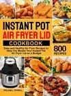 Instant Pot Air Fryer Lid Cookbook: 800 Easy and Healthy Air Fryer Recipes to