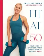 Fit at 50: Your Guide to a Stronger, Fitter, and Happier (Mid) Life in Just 6 We