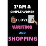 I AM A SIMPLE WOMEN I LOVE WRITING AND SHOPPING: THE BEST GIFT FOR WOMEN WHO LOVES SHOPPING