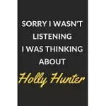 SORRY I WASN’’T LISTENING I WAS THINKING ABOUT HOLLY HUNTER: HOLLY HUNTER JOURNAL NOTEBOOK TO WRITE DOWN THINGS, TAKE NOTES, RECORD PLANS OR KEEP TRACK