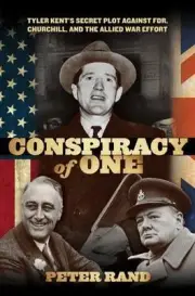 Conspiracy of One: Tyler Kent's Secret Plot Against Fdr, Churchill, And The Alli