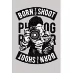 BORN TO SHOOT PHOTOGRAPHER NOTEBOOK [LINED] [6X9] [110 PAGES]: JOURNAL LOG NOTEPAD DIARY NOTEBOOK STREET TRAVEL PHOTORAPHER CAMERA PHOTOGRAPHY PHOTO G