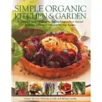 SIMPLE ORGANIC KITCHEN & GARDEN: A COMPLETE GUIDE TO GROWING AND COOKING PERFECT NATURAL PRODUCE, WITH OVER 150 STEP-BY-STEP REC