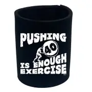 Pushing 40 Is Enough Exercise - Funny Bottle Stubbie Novelty Gift Stubby Holder