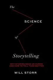 The Science of Storytelling: Why Stories Make Us Human and How to Tell Them Bett