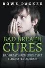 Bad Breath Cures: Bad Breath Remedies That Eliminate Halitosis by Packer, Bowe