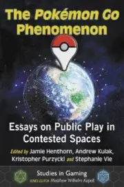 The Pokemon Go Phenomenon: Essays on Public Play in Contested Spaces (Studies