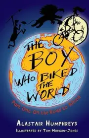 The Boy Who Biked the World: Part One: On the Road to Africa by Alastair Humphre