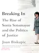 Breaking in ― The Rise of Sonia Sotomayor and the Politics of Justice