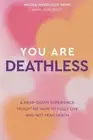 You Are Deathless: A Near-Death Experience Taught Me How to Fully Live and Not F