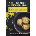 30 DAY WHOLE FOOD CHALLENGE: 30-DAY WHOLE FOOD DIET CHALLENGE RECIPE COOKBOOK FOR WEIGHT LOSS EAT HEALTHY, LOSE WEIGHT!