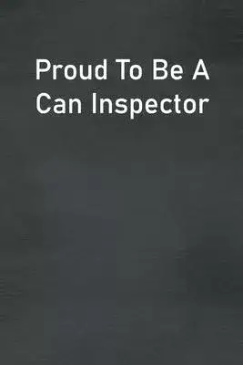 Proud To Be A Can Inspector: Lined Notebook For Men, Women And Co Workers