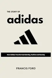The Story of Adidas: How Adidas Transformed Identity, Fashion and Society