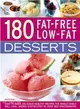 180 Fat-free Low-fat Desserts ─ Easy to Make, Delicious Healthy Recipes the Whole Family Will Love, Shown Step by Step in over 800 Photographs