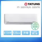 【TATUNG 大同】8-10坪 1級變頻R32冷暖分離式空調(FT-50DYTR/R-50DYTR)