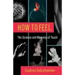 HOW TO FEEL: THE SCIENCE AND MEANING OF TOUCH