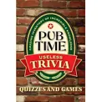 PUB TIME USELESS TRIVIA: QUIZZES AND GAMES