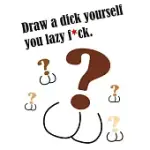 DRAW A DICK YOURSELF YOU LAZY F*CK.: GIFT SKETCH DRAWING NOTEBOOK (INCLUDES FEW BLANK PAGES)