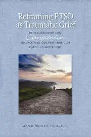 Reframing PTSD as Traumatic Grief: How Caregivers Can Companion Traumatized Grie