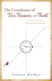 The Coordinates of Time, Treasure, and Truth: A Story of a Love...which spans the generations... - Arlene DeMar