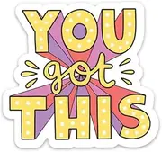You Got This Sticker| Vinyl | Decal for Car Bumper, Window, Laptop, Boats, Tool Boxes, Truck, Van, Water Bottle, Books Etc |Waterproof| 5"