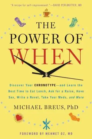 The Power of When: Discover Your Chronotype-and Learn the Best Time to Eat Lunch, Ask for a Raise, Have Sex, Write a Novel, Take You