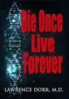 Die Once Live Forever by Lawrence Dorr M.D. (English) Paperback Book
