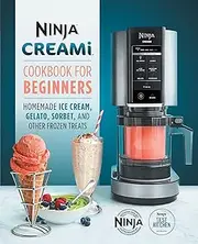 Ninja CREAMi Cookbook for Beginners: Homemade Ice Cream, Gelato, Sorbet, and Other Frozen Treats