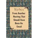 NOTES FROM ANOTHER MEETING THAT SHOULD HAVE BEEN AN EMAIL: 6*9 BLANK LINED NOTEBOOK WITH CONTACT INFOS 100 PAGES. FUNNY GIFT FOR WOMEN AND MEN/NOTEBOO