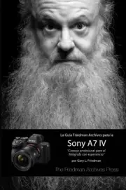 LA GUÍA FRIEDMAN ARCHIVES PARA LA SONY A7 IV [Spanish] by Gary L Friedman
