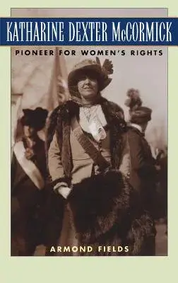 Katharine Dexter McCormick: Pioneer for Women’s Rights