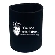 Im Not Indecisive - Funny Novelty Stubby Holder