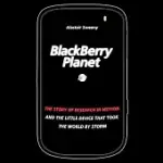 BLACKBERRY PLANET: THE STORY OF RESEARCH IN MOTION AND THE LITTLE DEVICE THAT TOOK THE WORLD BY STORM