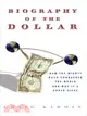 A Biography of the Dollar: How the Mighty Buck Conquered the World and Why It's Under Siege