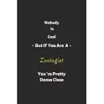 NOBODY IS COOL BUT IF YOU ARE A ZOOLOGIST YOU’’RE PRETTY DAMN CLOSE: ZOOLOGIST NOTEBOOK, PERFECT GIFT FOR ZOOLOGIST