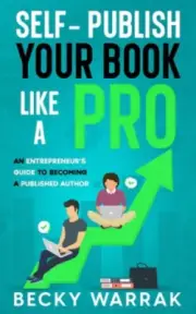 Self-Publish Your Book Like A Pro: The Ultimate Guide to Self-Publishing Your