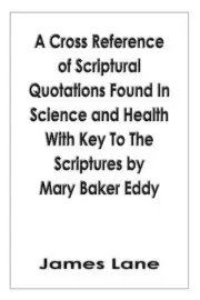 A Cross Reference of Scriptural Quotations Found In Science and Health With Key
