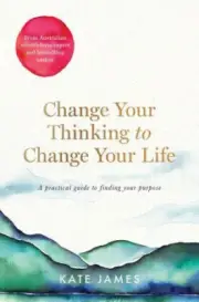 Change Your Thinking to Change Your Life - Kate James