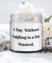 Juggling Gifts For Men Women, A Day Without Juggling is a Day Wasted