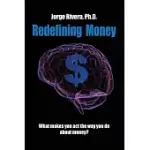 REDEFINING MONEY: WHAT MAKES YOU ACT THE WAY YOU DO ABOUT MONEY?