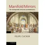 MANIFOLD MIRRORS: THE CROSSING PATHS OF THE ARTS AND MATHEMATICS